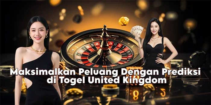 Maksimalkan Peluang Dengan Prediksi di Togel United Kingdom