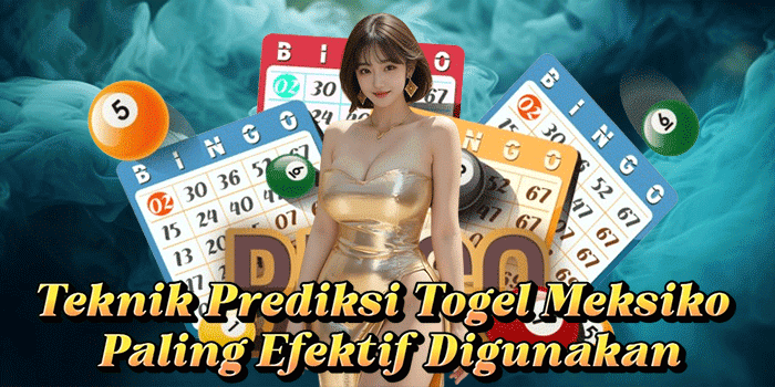 Teknik Prediksi Togel Meksiko Paling Efektif Digunakan