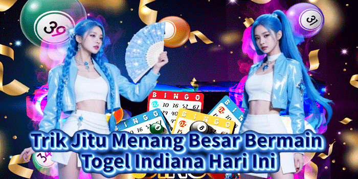 Trik Jitu Menang Besar Bermain Togel Indiana Hari Ini