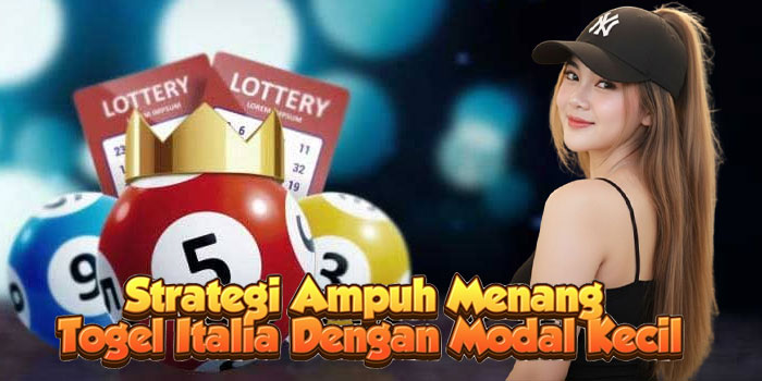 Strategi Ampuh Menang Togel Italia Dengan Modal Kecil
