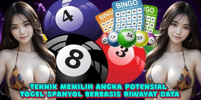 Teknik Memilih Angka Potensial Togel Spanyol Berbasis Riwayat Data