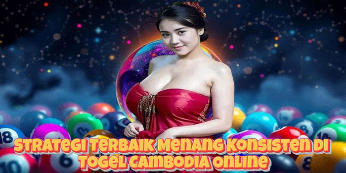 Strategi Terbaik Menang Konsisten di Togel Cambodia Online